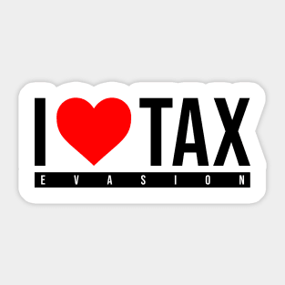 i love tax evasion Sticker